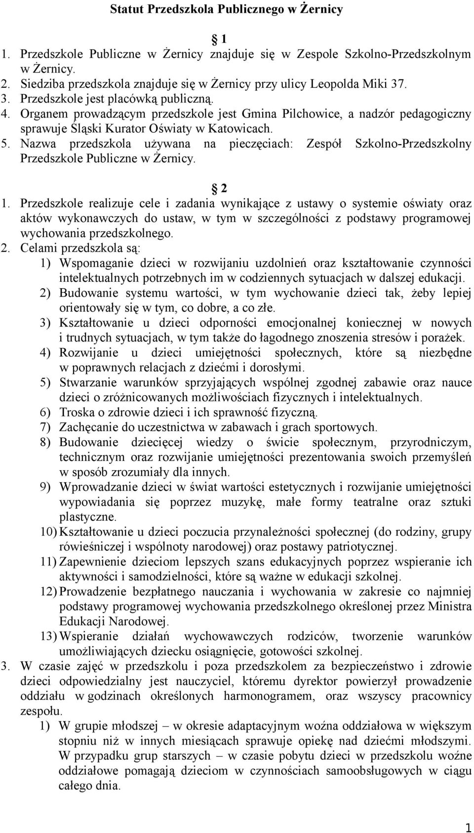 Organem prowadzącym przedszkole jest Gmina Pilchowice, a nadzór pedagogiczny sprawuje Śląski Kurator Oświaty w Katowicach. 5.