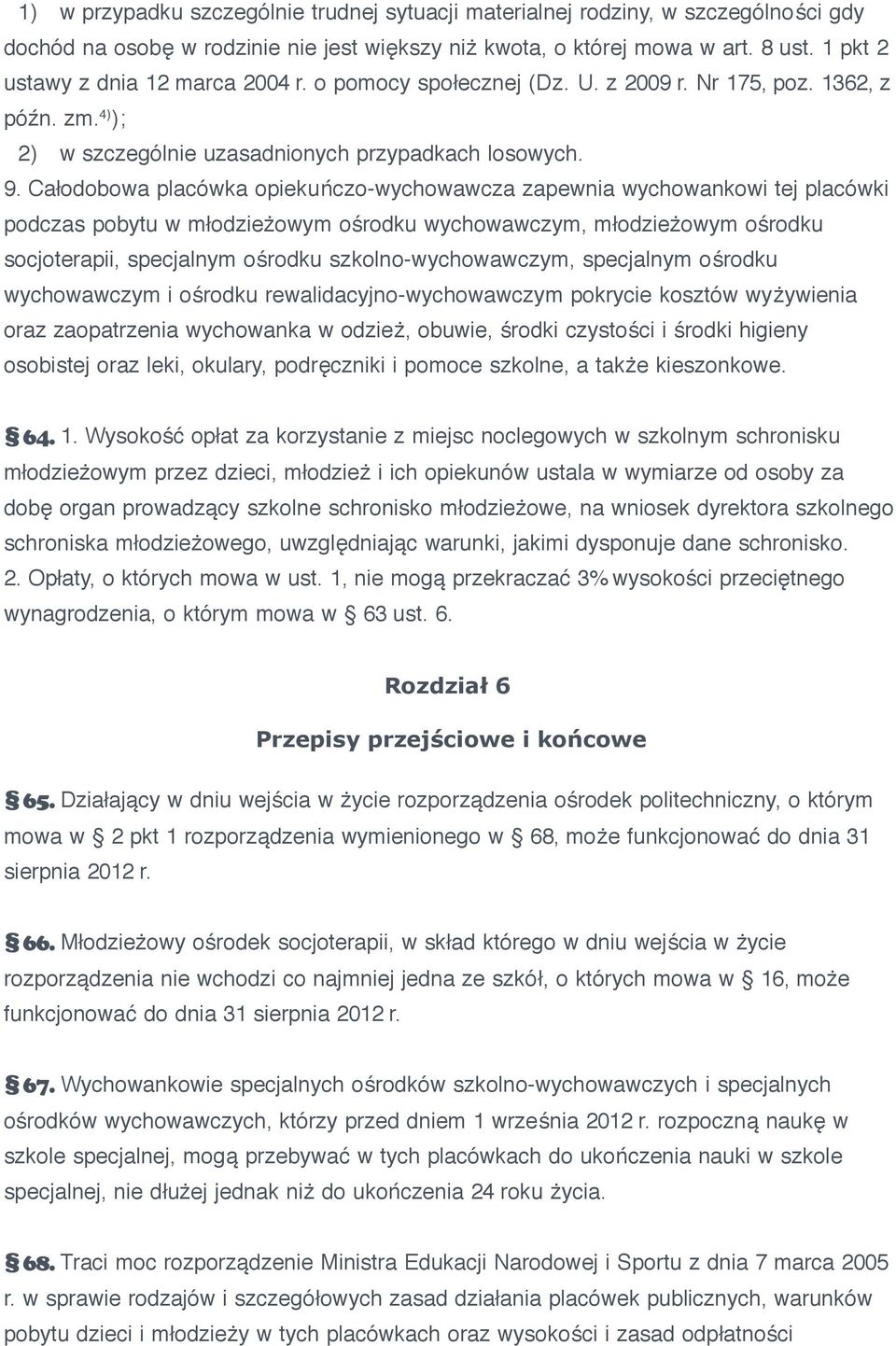 Całodobowa placówka opiekuńczo-wychowawcza zapewnia wychowankowi tej placówki podczas pobytu w młodzieżowym ośrodku wychowawczym, młodzieżowym ośrodku socjoterapii, specjalnym ośrodku