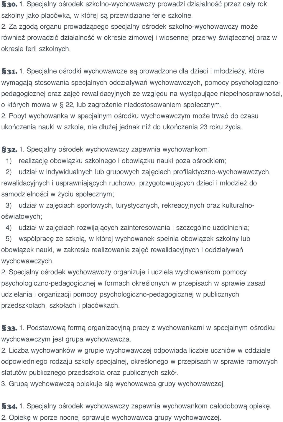 Specjalne ośrodki wychowawcze są prowadzone dla dzieci i młodzieży, które wymagają stosowania specjalnych oddziaływań wychowawczych, pomocy psychologicznopedagogicznej oraz zajęć rewalidacyjnych ze