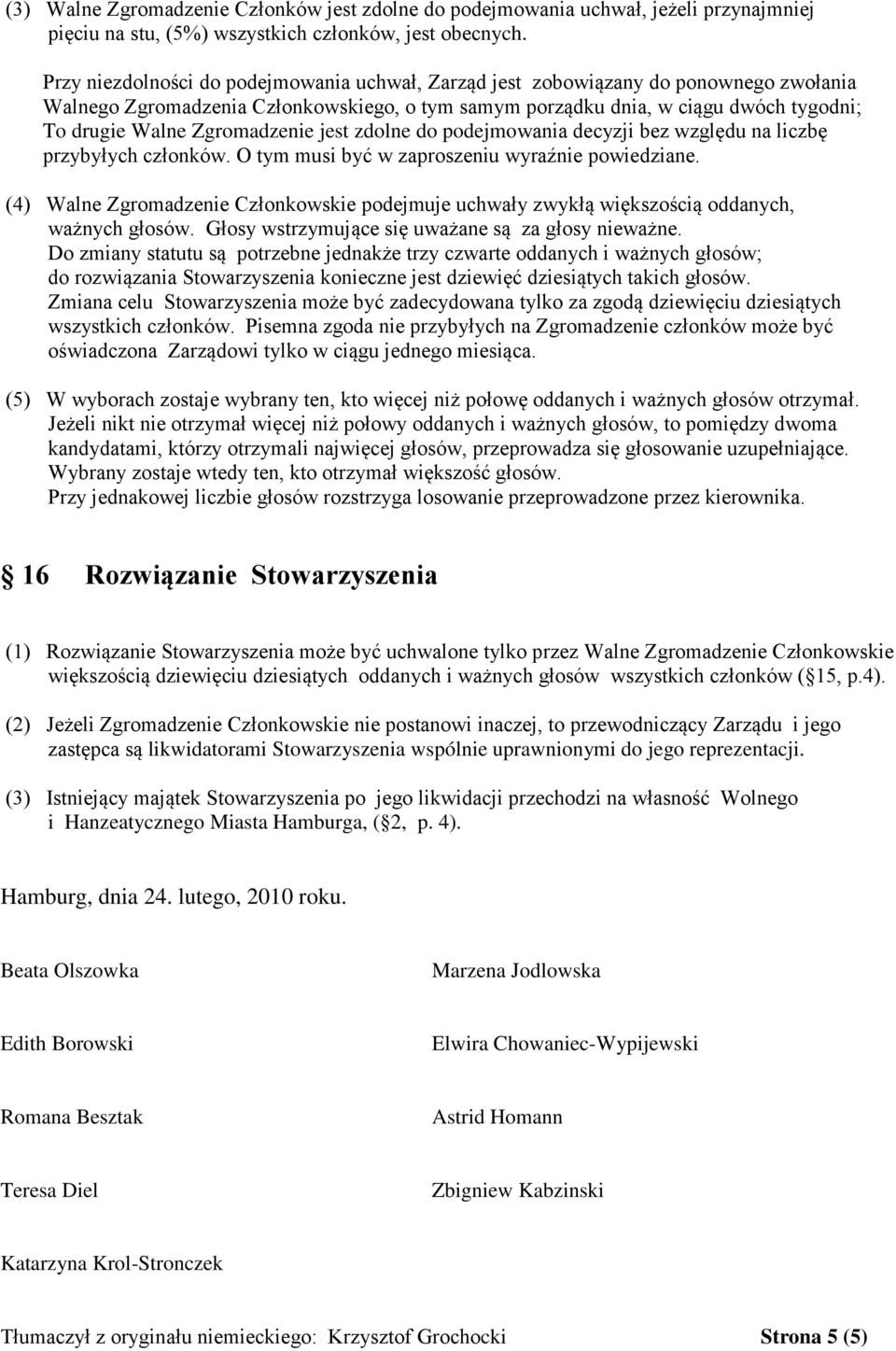 Zgromadzenie jest zdolne do podejmowania decyzji bez względu na liczbę przybyłych członków. O tym musi być w zaproszeniu wyraźnie powiedziane.