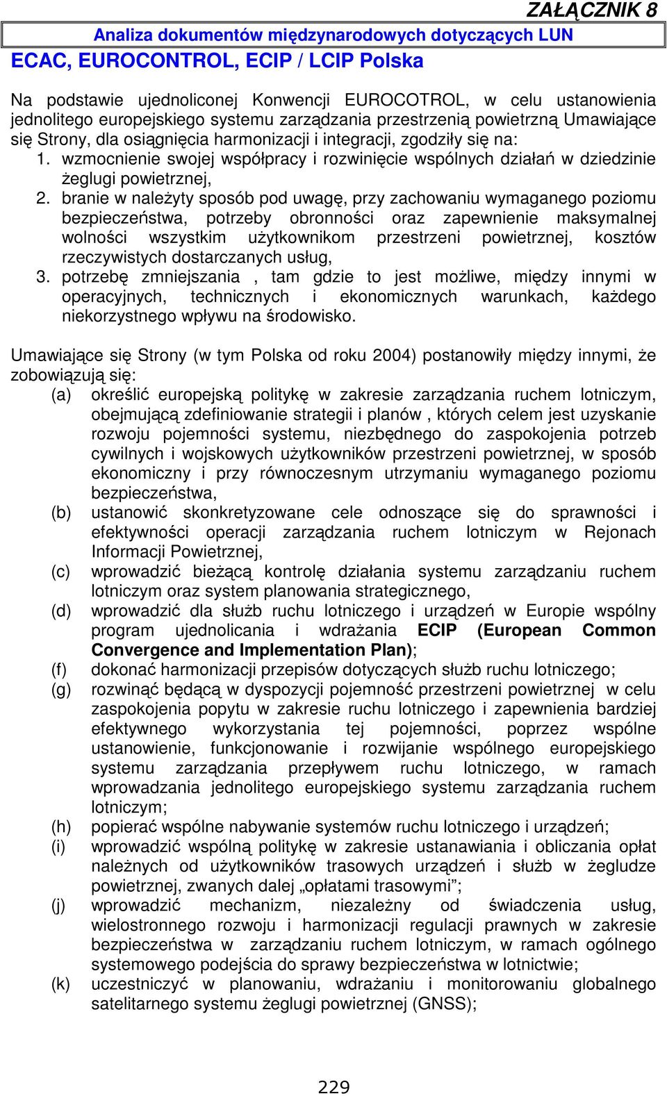 branie w należyty sposób pod uwagę, przy zachowaniu wymaganego poziomu bezpieczeństwa, potrzeby obronności oraz zapewnienie maksymalnej wolności wszystkim użytkownikom przestrzeni powietrznej,