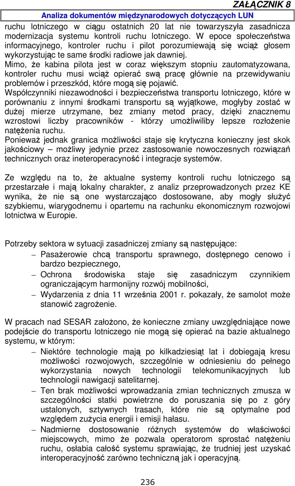 Mimo, że kabina pilota jest w coraz większym stopniu zautomatyzowana, kontroler ruchu musi wciąż opierać swą pracę głównie na przewidywaniu problemów i przeszkód, które mogą się pojawić.