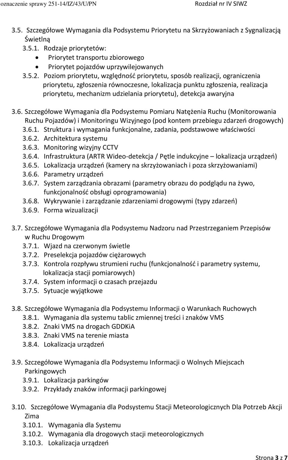 detekcja awaryjna 3.6. Szczegółowe Wymagania dla Podsystemu Pomiaru Natężenia Ruchu (Monitorowania Ruchu Pojazdów) i Monitoringu Wizyjnego (pod kontem przebiegu zdarzeń drogowych) 3.6.1.