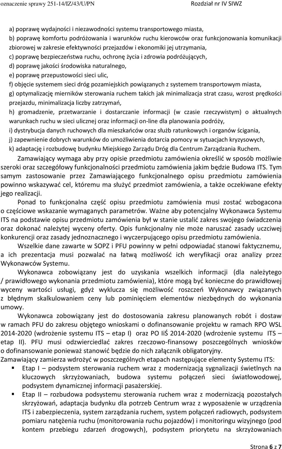 objęcie systemem sieci dróg pozamiejskich powiązanych z systemem transportowym miasta, g) optymalizację mierników sterowania ruchem takich jak minimalizacja strat czasu, wzrost prędkości przejazdu,