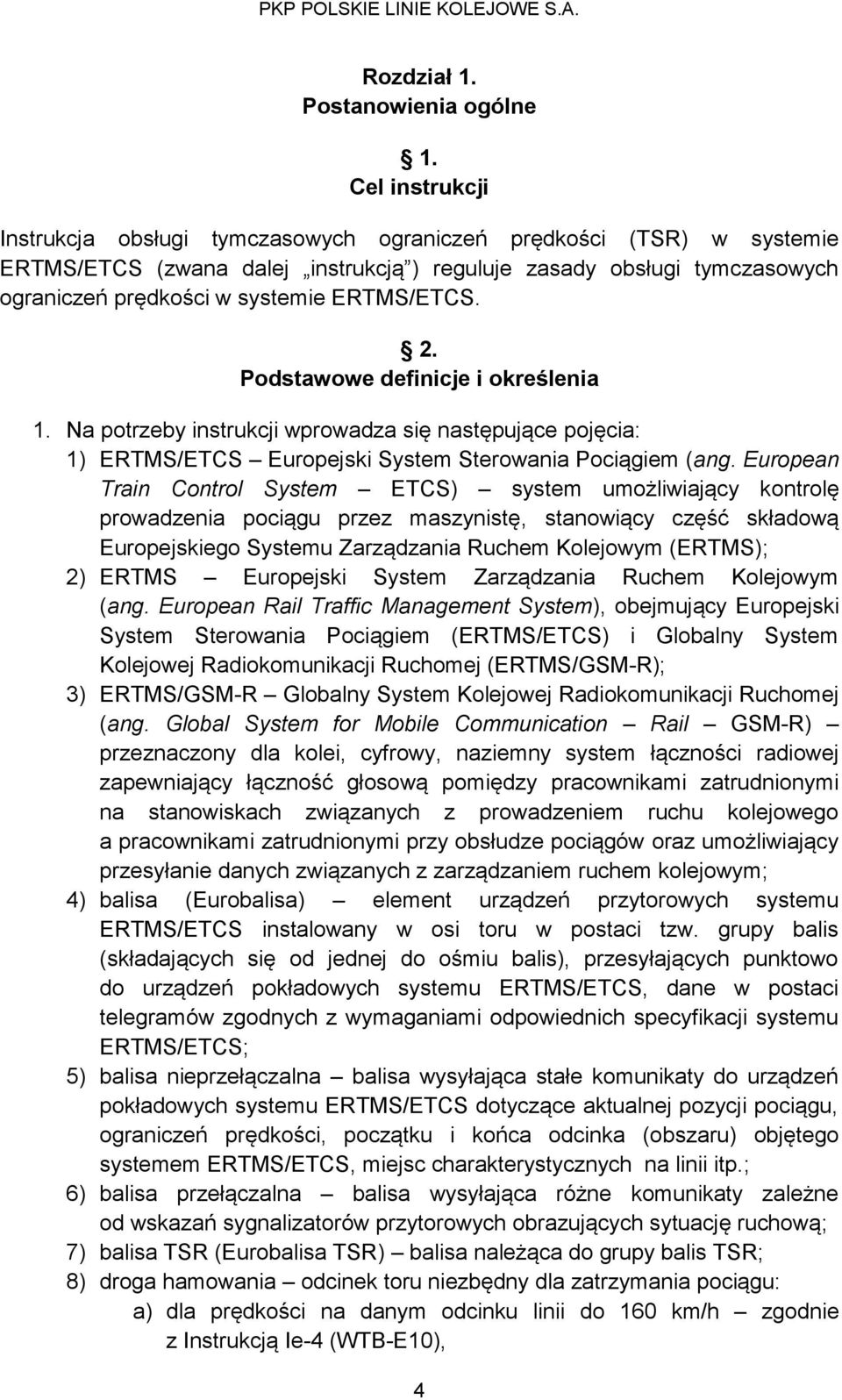 ERTMS/ETCS. 2. Podstawowe definicje i określenia 1. Na potrzeby instrukcji wprowadza się następujące pojęcia: 1) ERTMS/ETCS Europejski System Sterowania Pociągiem (ang.