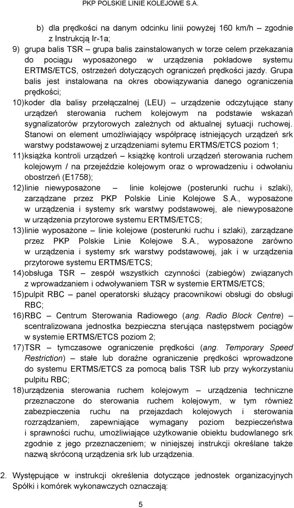 Grupa balis jest instalowana na okres obowiązywania danego ograniczenia prędkości; 10) koder dla balisy przełączalnej (LEU) urządzenie odczytujące stany urządzeń sterowania ruchem kolejowym na