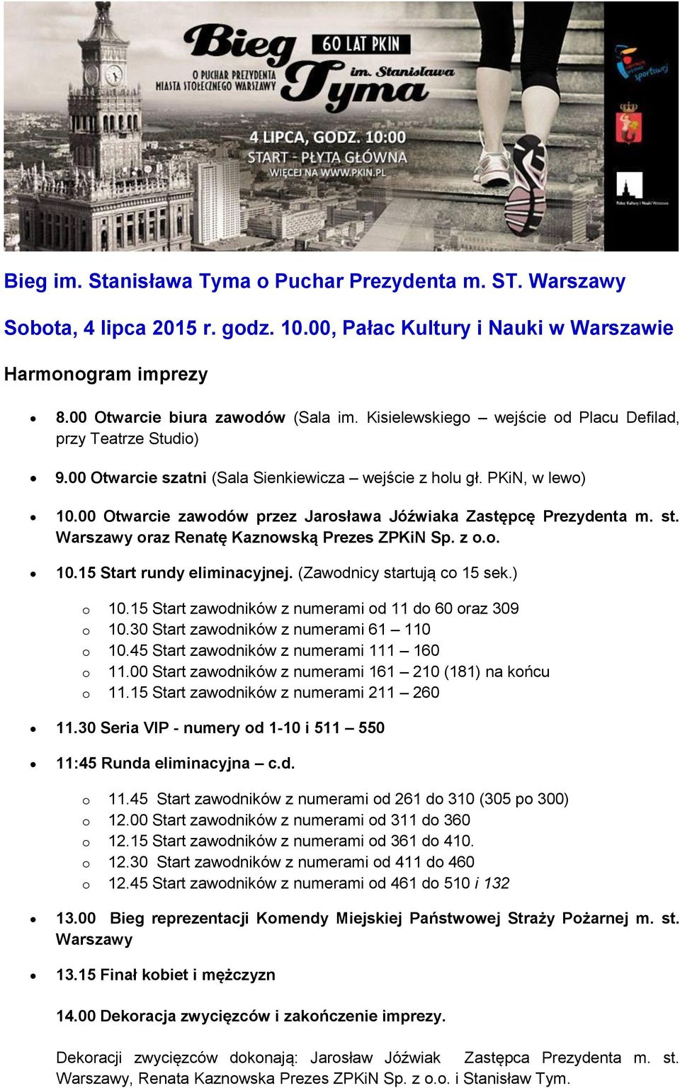 00 Otwarcie zawodów przez Jarosława Jóźwiaka Zastępcę Prezydenta m. st. Warszawy oraz Renatę Kaznowską Prezes ZPKiN Sp. z o.o. 10.15 Start rundy eliminacyjnej. (Zawodnicy startują co 15 sek.) o 10.