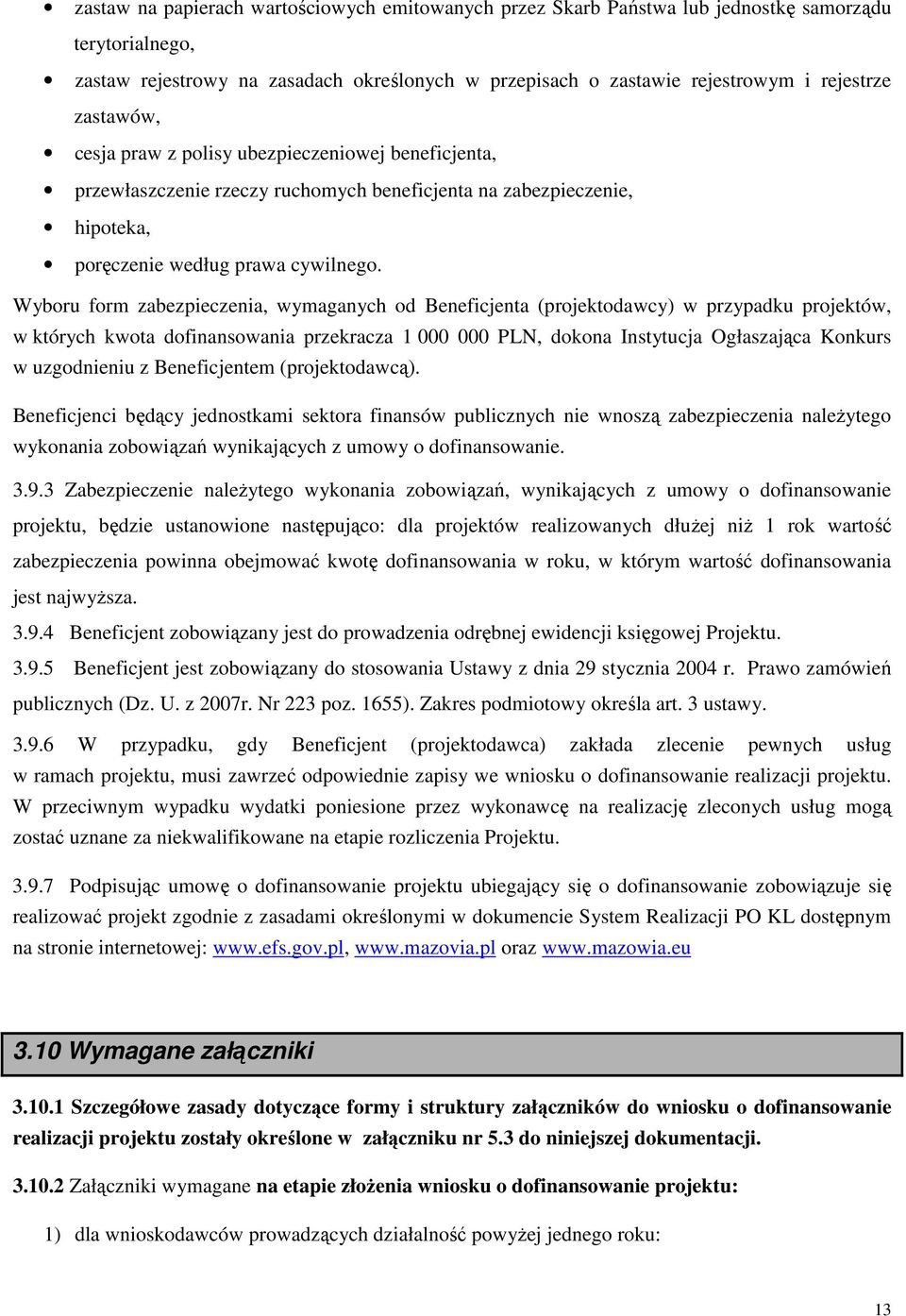 Wyboru form zabezpieczenia, wymaganych od Beneficjenta (projektodawcy) w przypadku projektów, w których kwota dofinansowania przekracza 1 000 000 PLN, dokona Instytucja Ogłaszająca Konkurs w