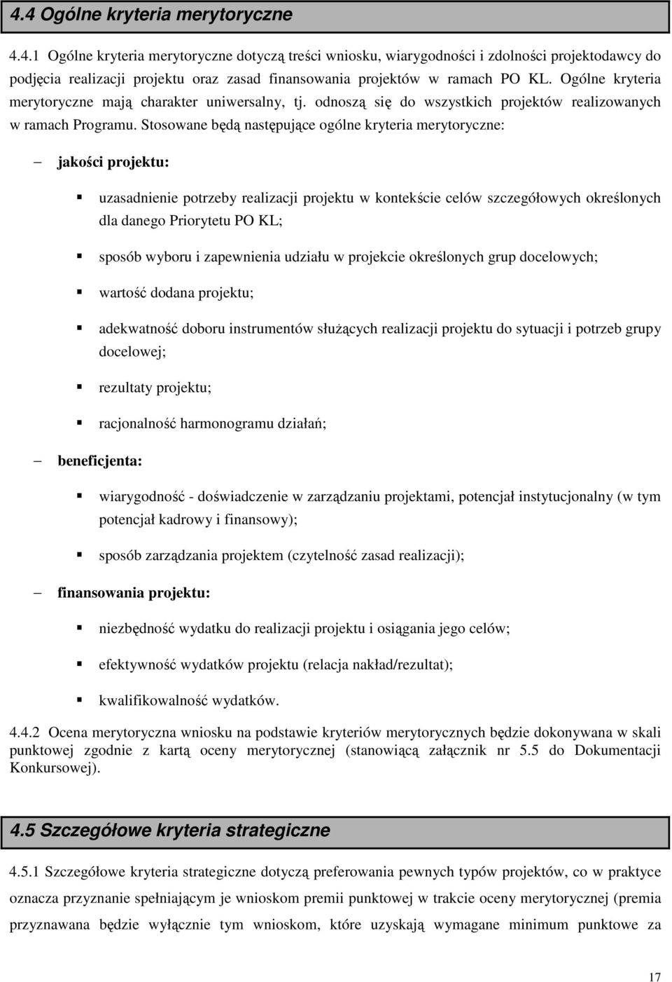 Stosowane będą następujące ogólne kryteria merytoryczne: jakości projektu: uzasadnienie potrzeby realizacji projektu w kontekście celów szczegółowych określonych dla danego Priorytetu PO KL; sposób