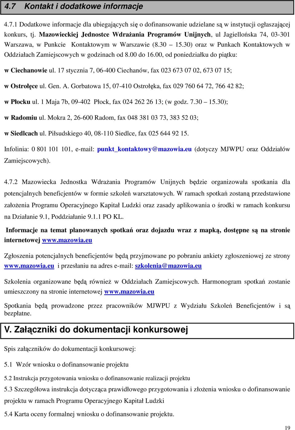 30) oraz w Punkach Kontaktowych w Oddziałach Zamiejscowych w godzinach od 8.00 do 16.00, od poniedziałku do piątku: w Ciechanowie ul.