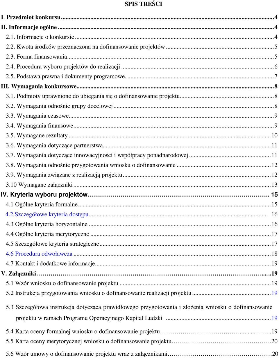 .. 8 3.3. Wymagania czasowe... 9 3.4. Wymagania finansowe... 9 3.5. Wymagane rezultaty... 10 3.6. Wymagania dotyczące partnerstwa... 11 3.7.