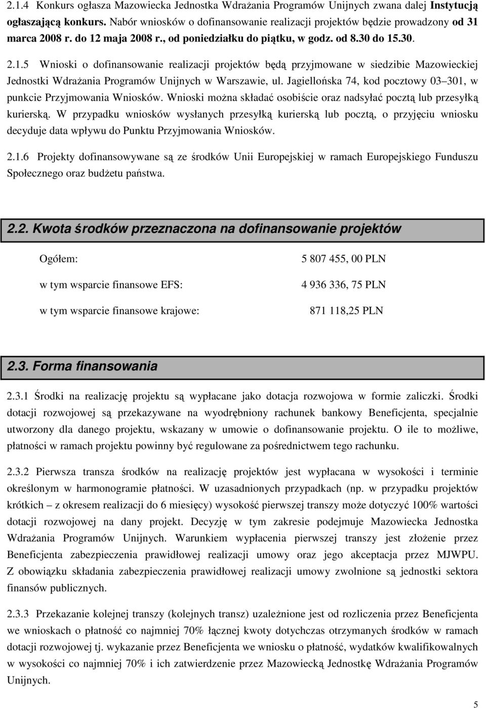 marca 2008 r. do 12 maja 2008 r., od poniedziałku do piątku, w godz. od 8.30 do 15.30. 2.1.5 Wnioski o dofinansowanie realizacji projektów będą przyjmowane w siedzibie Mazowieckiej Jednostki Wdrażania Programów Unijnych w Warszawie, ul.