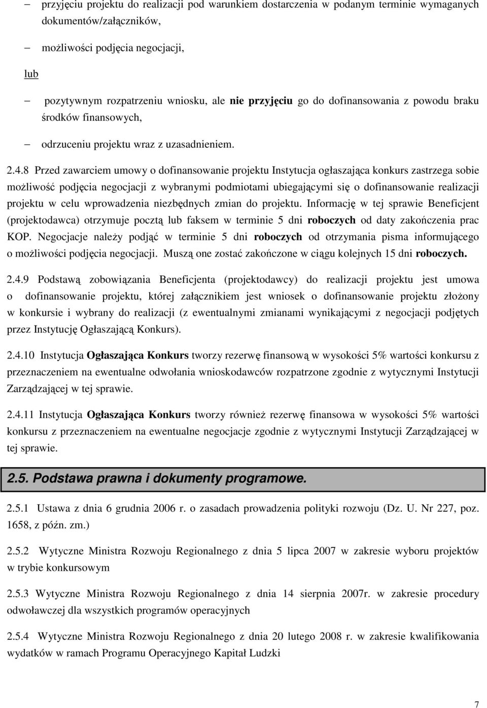 8 Przed zawarciem umowy o dofinansowanie projektu Instytucja ogłaszająca konkurs zastrzega sobie możliwość podjęcia negocjacji z wybranymi podmiotami ubiegającymi się o dofinansowanie realizacji