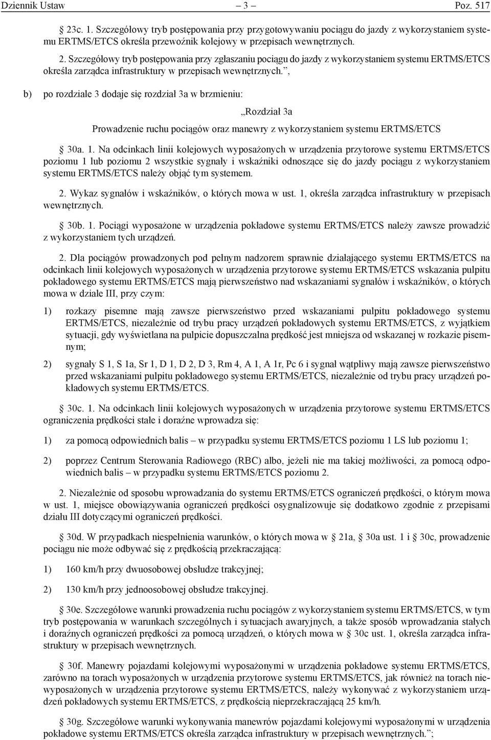 Na odcinkach linii kolejowych wyposażonych w urządzenia przytorowe systemu ERTMS/ETCS poziomu 1 lub poziomu 2 wszystkie sygnały i wskaźniki odnoszące się do jazdy pociągu z wykorzystaniem systemu