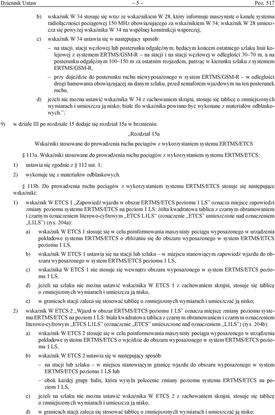 się powyżej wskaźnika W 34 na wspólnej konstrukcji wsporczej, c) wskaźnik W 34 ustawia się w następujący sposób: na stacji, stacji węzłowej lub posterunku odgałęźnym, będącym końcem ostatniego szlaku