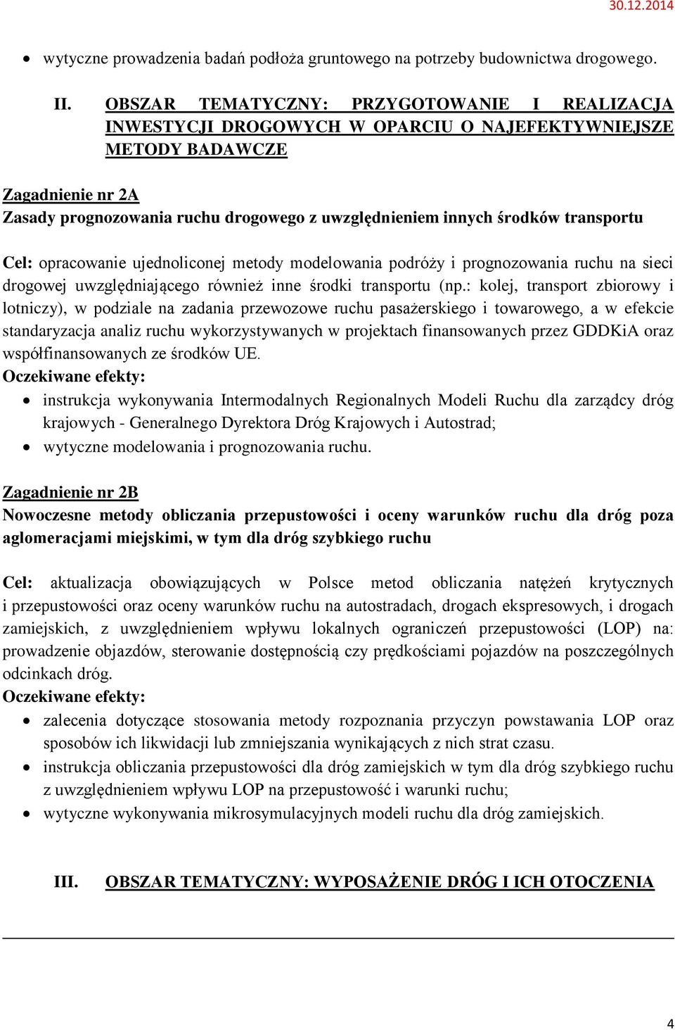 transportu Cel: opracowanie ujednoliconej metody modelowania podróży i prognozowania ruchu na sieci drogowej uwzględniającego również inne środki transportu (np.