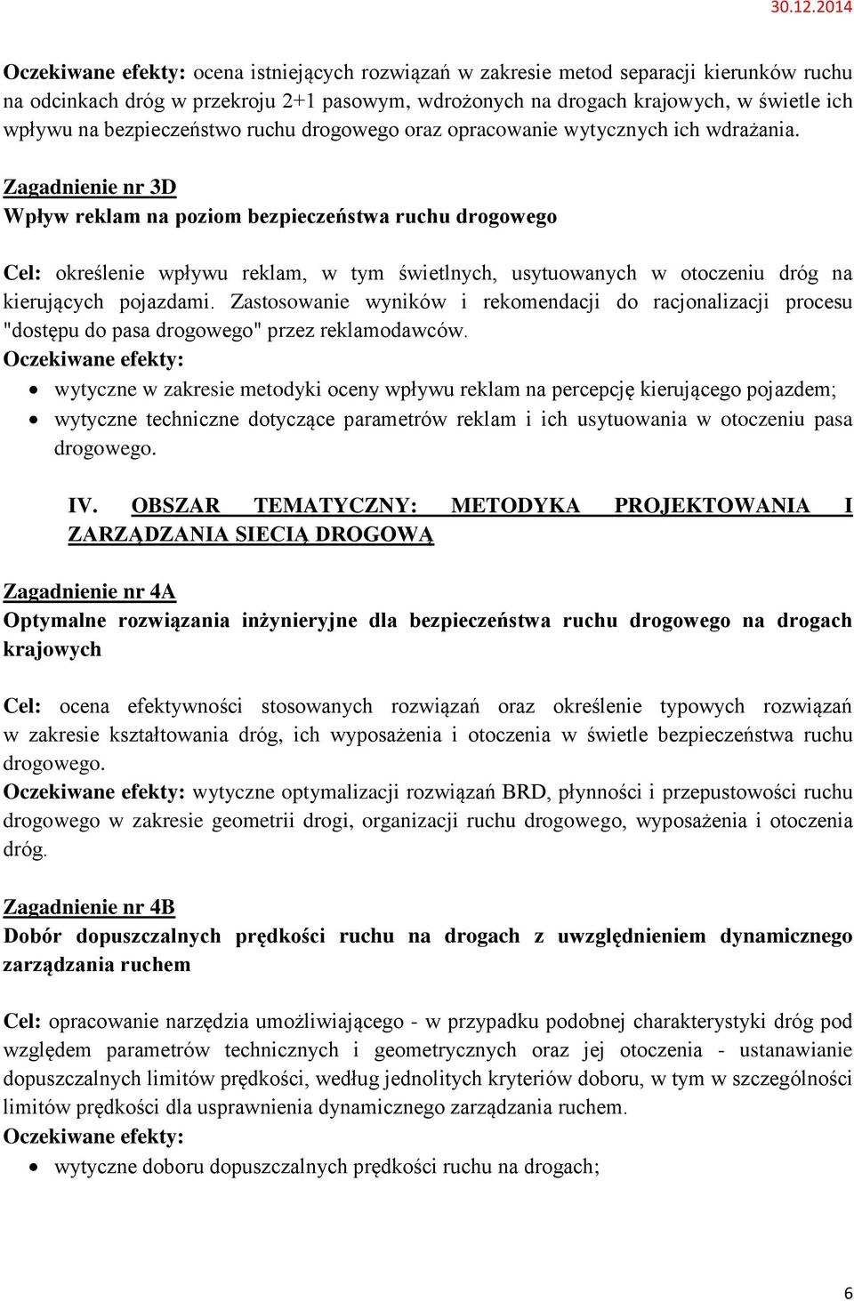 Zagadnienie nr 3D Wpływ reklam na poziom bezpieczeństwa ruchu drogowego Cel: określenie wpływu reklam, w tym świetlnych, usytuowanych w otoczeniu dróg na kierujących pojazdami.