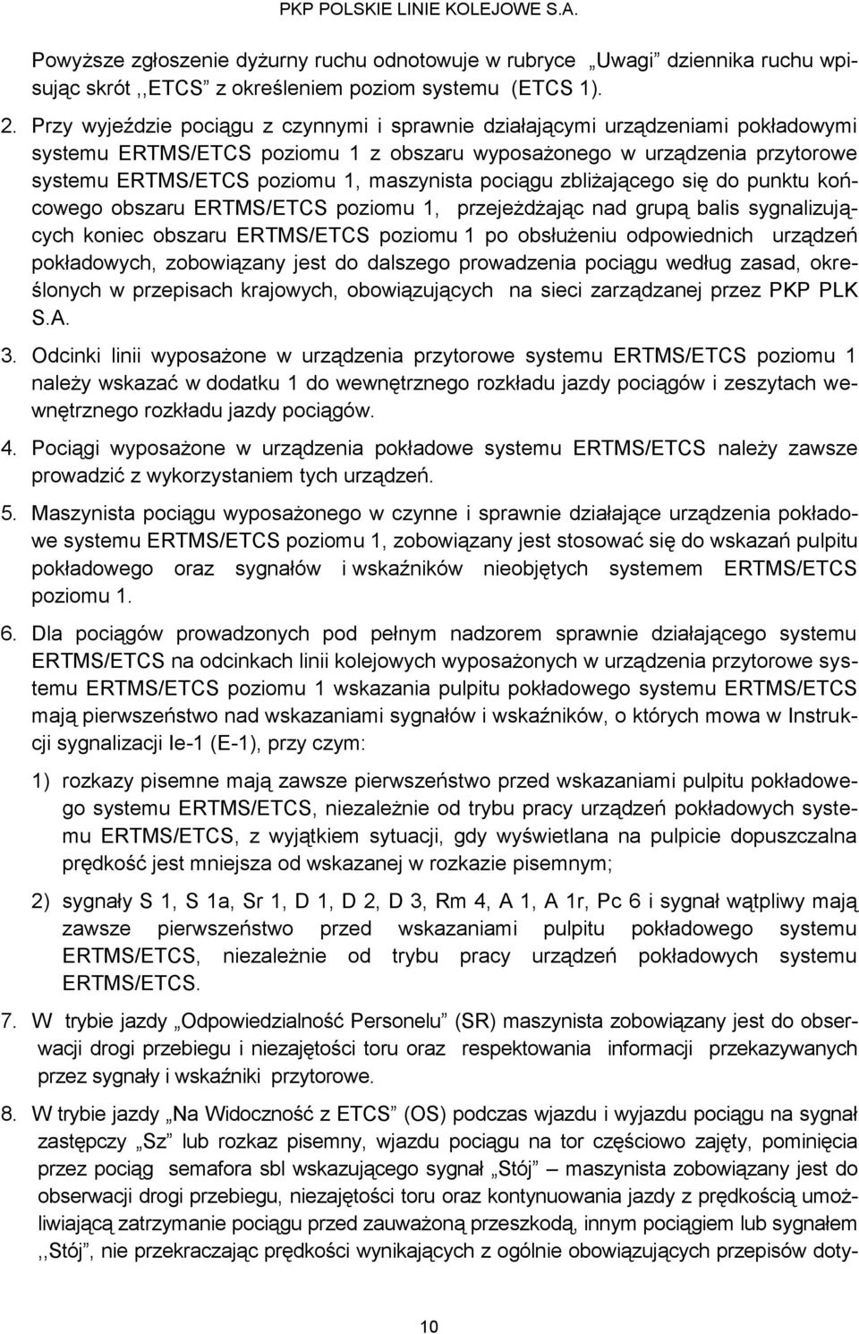 pociągu zbliżającego się do punktu końcowego obszaru ERTMS/ETCS poziomu 1, przejeżdżając nad grupą balis sygnalizujących koniec obszaru ERTMS/ETCS poziomu 1 po obsłużeniu odpowiednich urządzeń