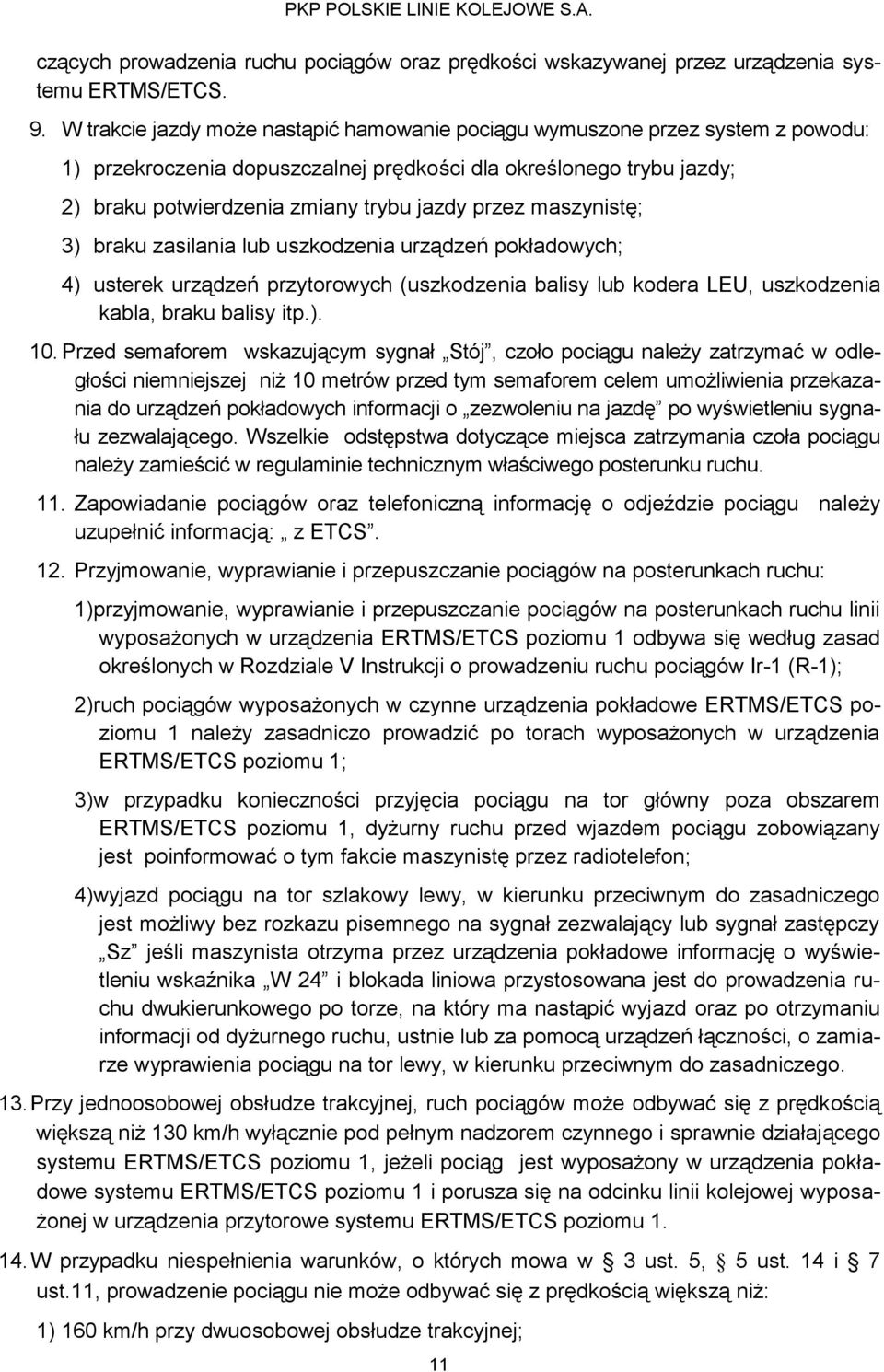 maszynistę; 3) braku zasilania lub uszkodzenia urządzeń pokładowych; 4) usterek urządzeń przytorowych (uszkodzenia balisy lub kodera LEU, uszkodzenia kabla, braku balisy itp.). 10.