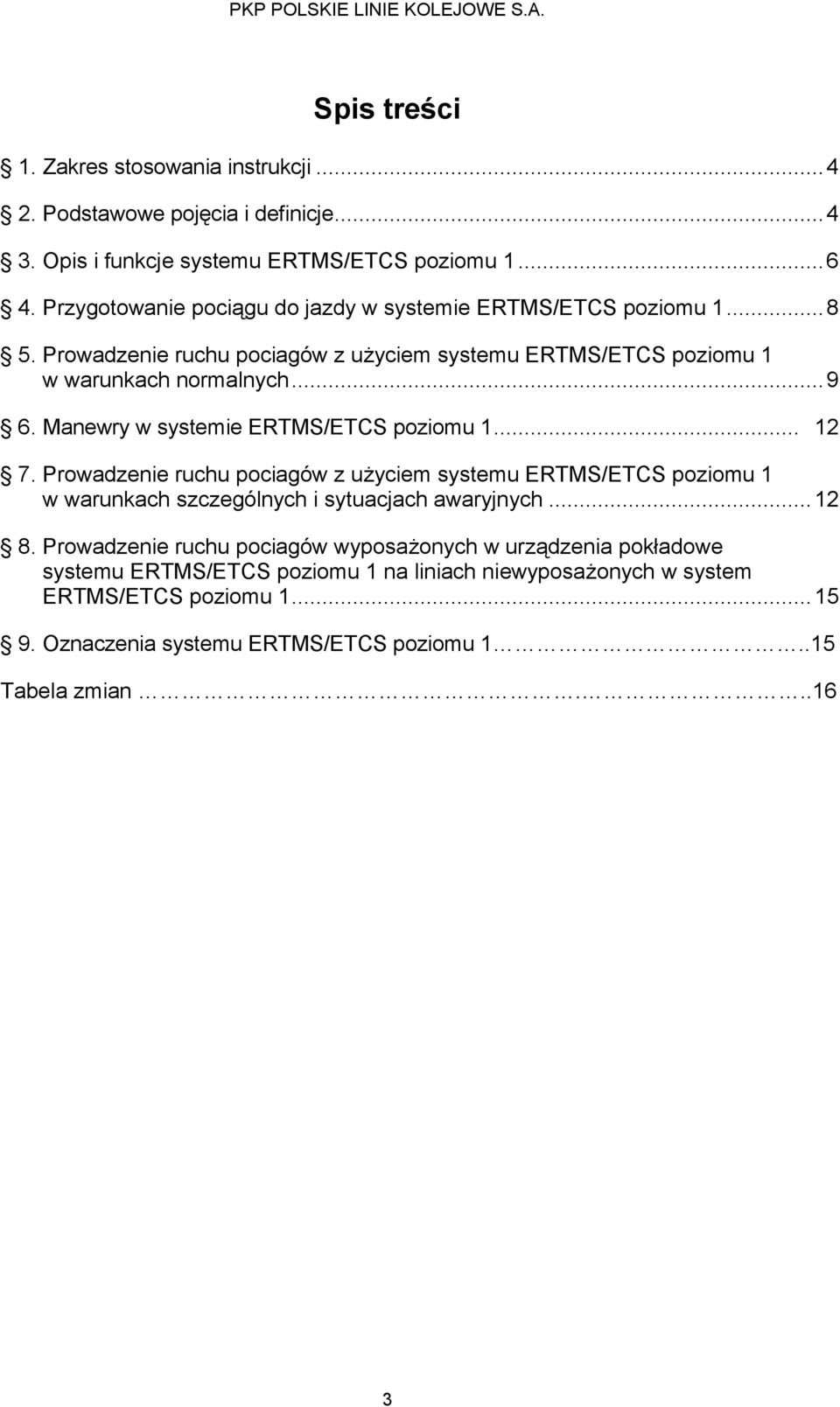 Manewry w systemie ERTMS/ETCS poziomu 1... 12 7. Prowadzenie ruchu pociagów z użyciem systemu ERTMS/ETCS poziomu 1 w warunkach szczególnych i sytuacjach awaryjnych... 12 8.