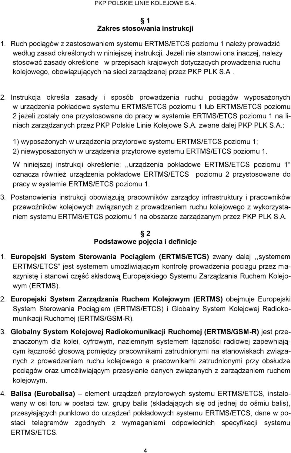 Instrukcja określa zasady i sposób prowadzenia ruchu pociągów wyposażonych w urządzenia pokładowe systemu ERTMS/ETCS poziomu 1 lub ERTMS/ETCS poziomu 2 jeżeli zostały one przystosowane do pracy w