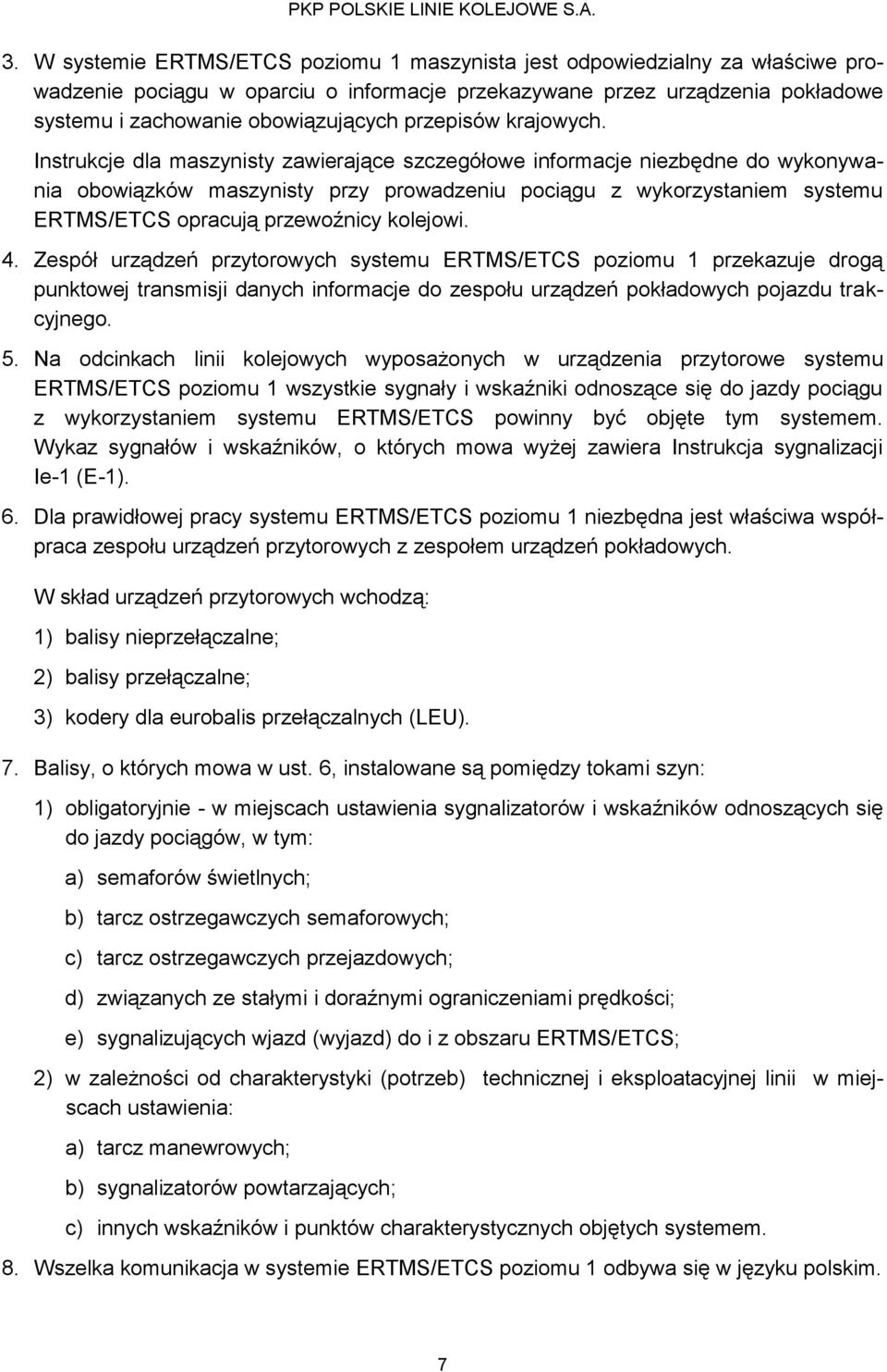 Instrukcje dla maszynisty zawierające szczegółowe informacje niezbędne do wykonywania obowiązków maszynisty przy prowadzeniu pociągu z wykorzystaniem systemu ERTMS/ETCS opracują przewoźnicy kolejowi.