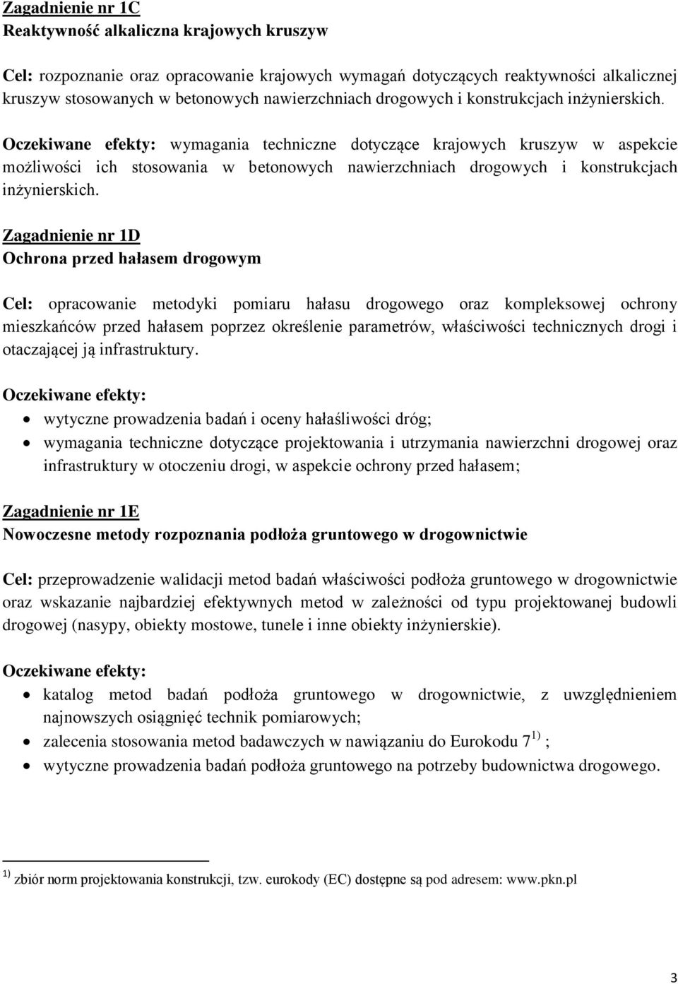 Oczekiwane efekty: wymagania techniczne dotyczące krajowych kruszyw w aspekcie możliwości ich stosowania w betonowych nawierzchniach  Zagadnienie nr 1D Ochrona przed hałasem drogowym Cel: opracowanie