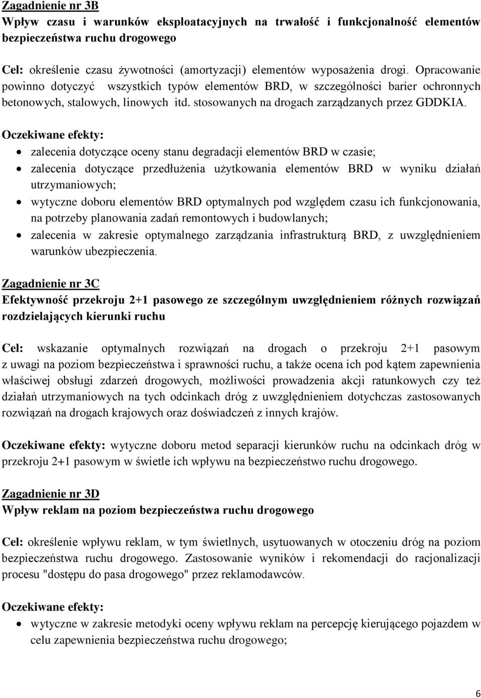 Oczekiwane efekty: zalecenia dotyczące oceny stanu degradacji elementów BRD w czasie; zalecenia dotyczące przedłużenia użytkowania elementów BRD w wyniku działań utrzymaniowych; wytyczne doboru