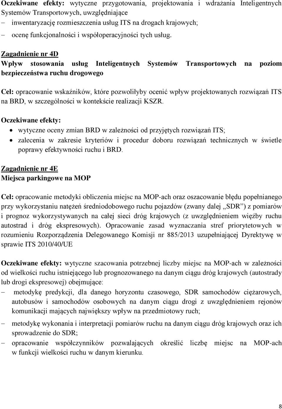 Zagadnienie nr 4D Wpływ stosowania usług Inteligentnych Systemów Transportowych na poziom bezpieczeństwa ruchu drogowego Cel: opracowanie wskaźników, które pozwoliłyby ocenić wpływ projektowanych