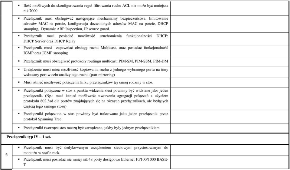 Przełącznik musi posiadać moŝliwość uruchomienia funkcjonalności DHCP: DHCP Server oraz DHCP Relay Przełącznik musi zapewniać obsługę ruchu Multicast, oraz posiadać funkcjonalność IGMP oraz IGMP