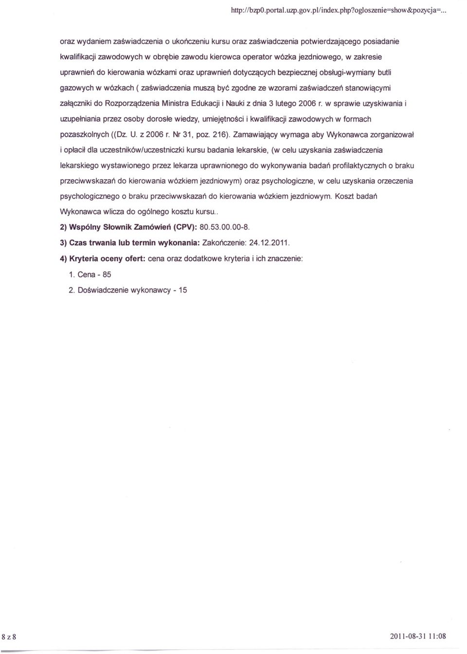 kierowania wózkami oraz uprawnień dotyczących bezpiecznej obsługi-wymiany butli gazowych w wózkach ( zaświadczenia muszą być zgodne ze wzorami zaświadczeń stanowiącymi załączniki do Rozporządzenia