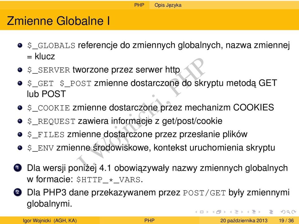 $_REQUEST zawiera informacje z get/post/cookie $_FILES zmienne dostarczone przez przesłanie plików $_ENV zmienne środowiskowe, kontekst uruchomienia