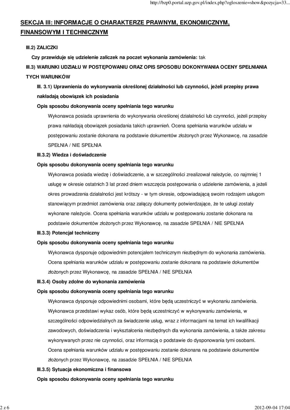 1) Uprawnienia do wykonywania określonej działalności lub czynności, jeżeli przepisy prawa nakładają obowiązek ich posiadania Wykonawca posiada uprawnienia do wykonywania określonej działalności lub