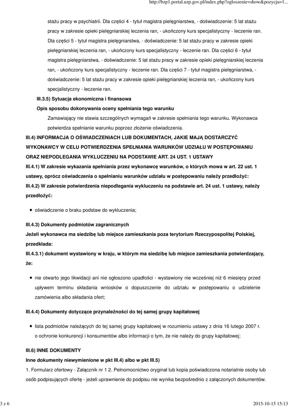 Dla części 5 - tytuł magistra pielęgniarstwa, - doświadczenie: 5 lat stażu pracy w zakresie opieki pielęgniarskiej leczenia ran, - ukończony kurs specjalistyczny - leczenie ran.