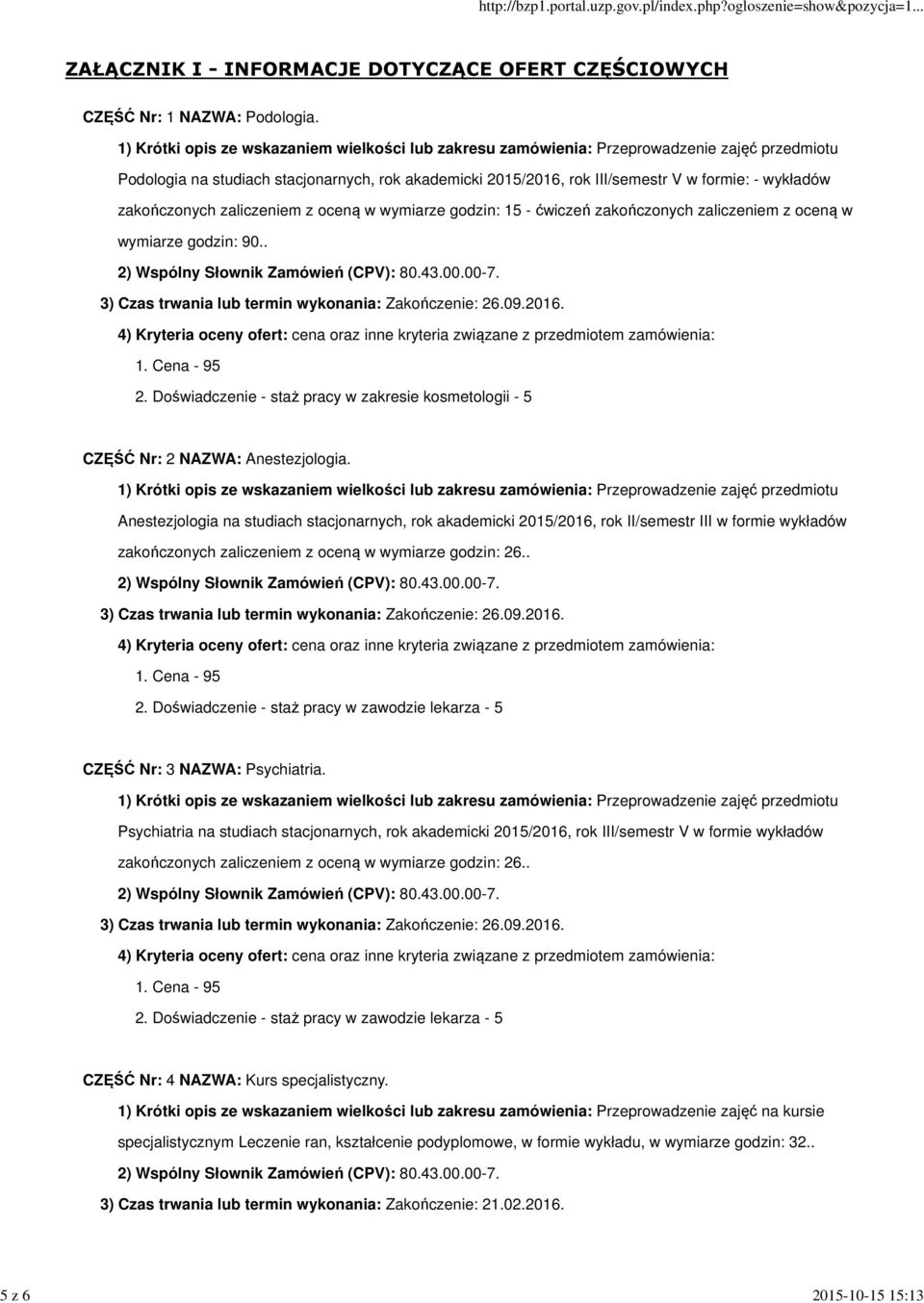 zakończonych zaliczeniem z oceną w wymiarze godzin: 15 - ćwiczeń zakończonych zaliczeniem z oceną w wymiarze godzin: 90.. 3) Czas trwania lub termin wykonania: Zakończenie: 26