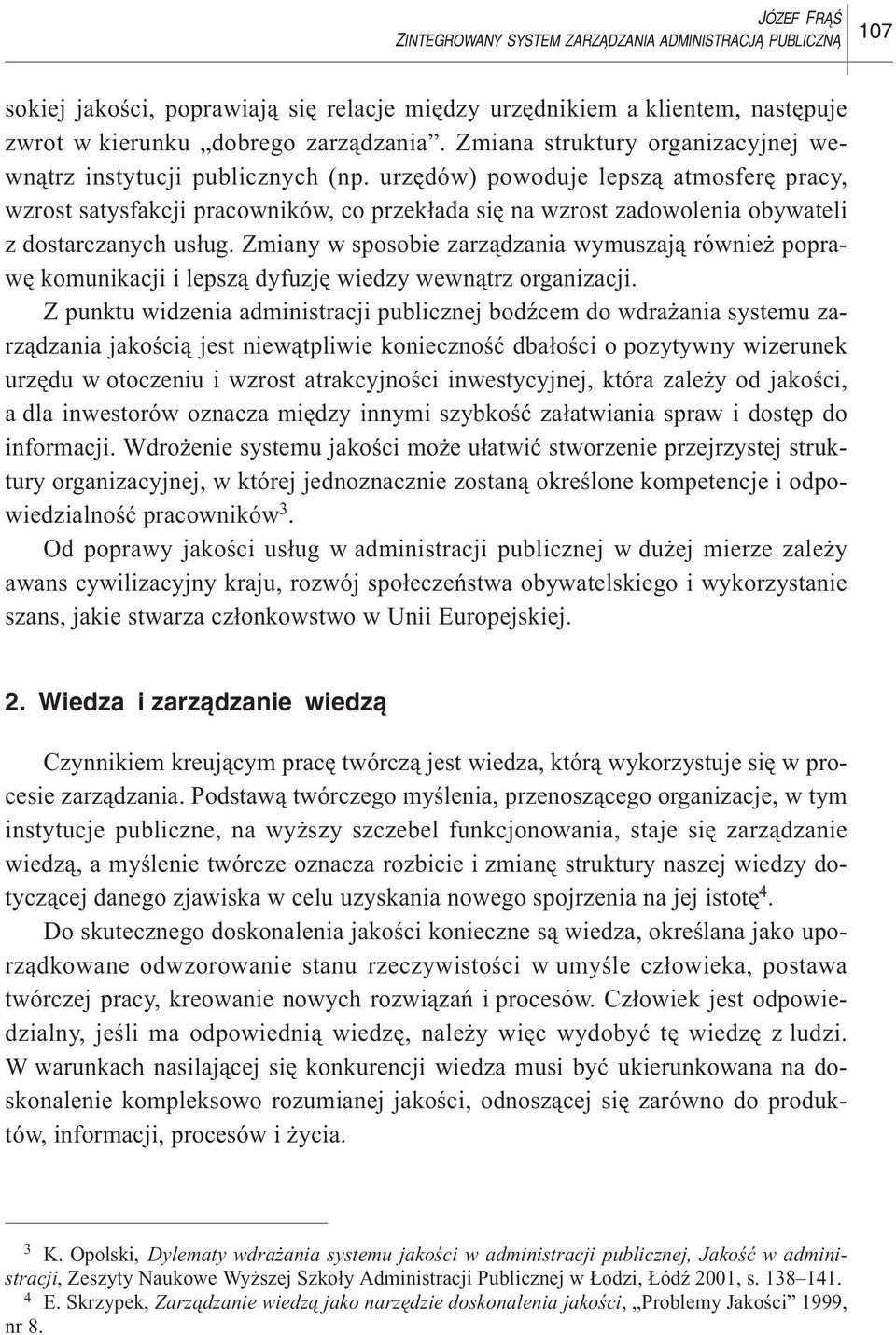 urzêdów) powoduje lepsz¹ atmosferê pracy, wzrost satysfakcji pracowników, co przek³ada siê na wzrost zadowolenia obywateli z dostarczanych us³ug.