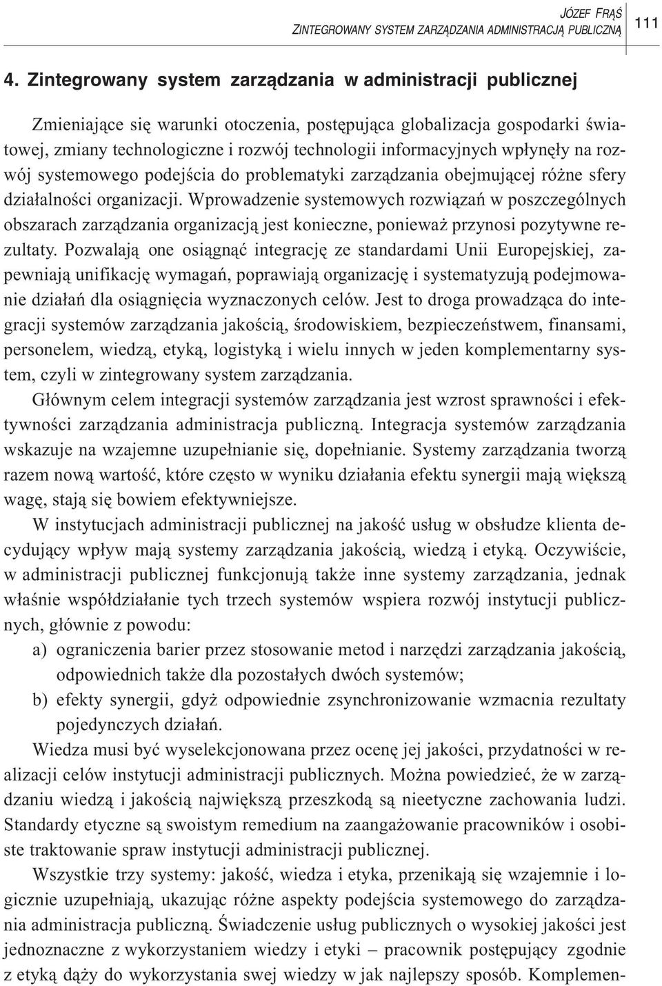 wp³ynê³y na rozwój systemowego podejœcia do problematyki zarz¹dzania obejmuj¹cej ró ne sfery dzia³alnoœci organizacji.