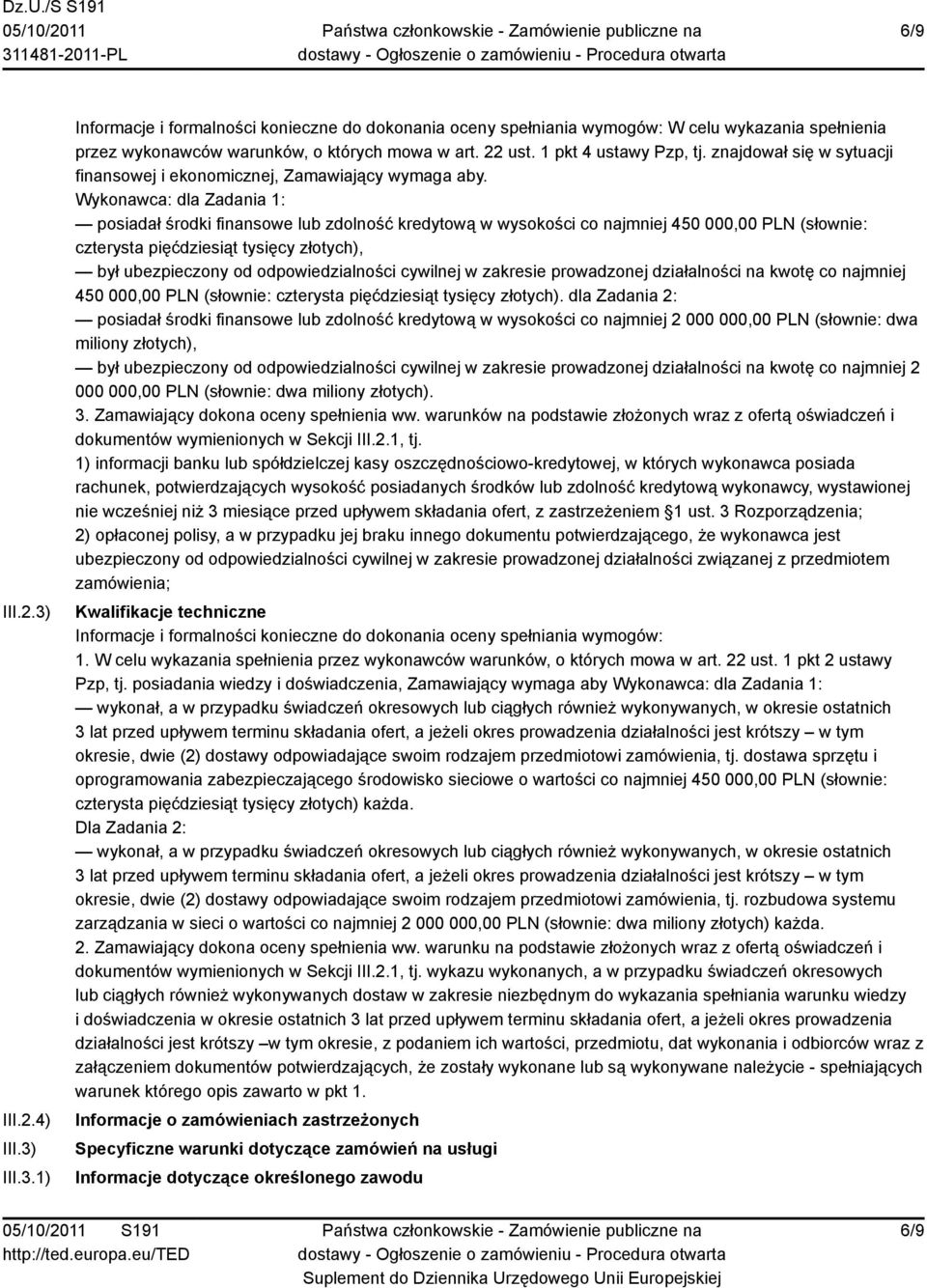 Wykonawca: dla Zadania 1: posiadał środki finansowe lub zdolność kredytową w wysokości co najmniej 450 000,00 PLN (słownie: czterysta pięćdziesiąt tysięcy złotych), był ubezpieczony od