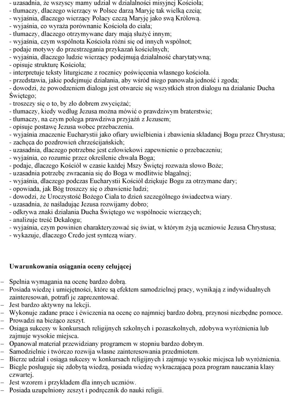 - wyjaśnia, co wyraża porównanie Kościoła do ciała; - tłumaczy, dlaczego otrzymywane dary mają służyć innym; - wyjaśnia, czym wspólnota Kościoła różni się od innych wspólnot; - podaje motywy do