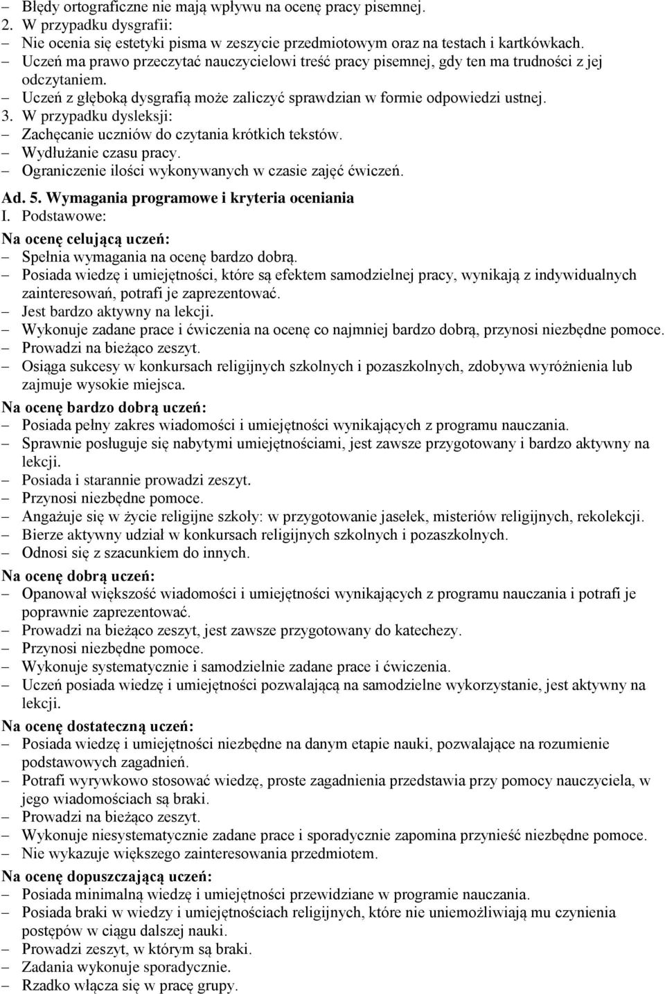 W przypadku dysleksji: Zachęcanie uczniów do czytania krótkich tekstów. Wydłużanie czasu pracy. Ograniczenie ilości wykonywanych w czasie zajęć ćwiczeń. Ad. 5.