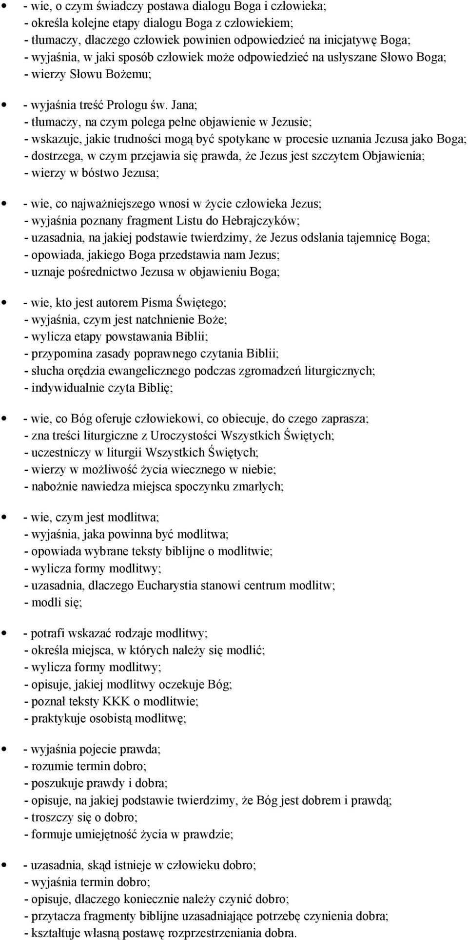 Jana; - tłumaczy, na czym polega pełne objawienie w Jezusie; - wskazuje, jakie trudności mogą być spotykane w procesie uznania Jezusa jako Boga; - dostrzega, w czym przejawia się prawda, że Jezus