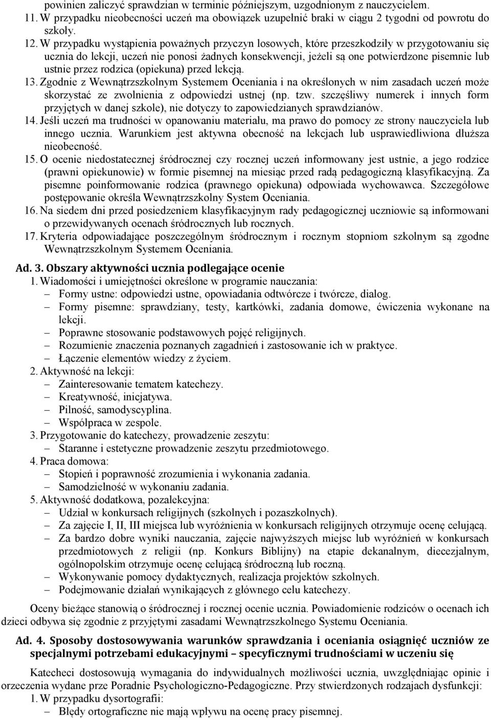 przez rodzica (opiekuna) przed lekcją. 13. Zgodnie z Wewnątrzszkolnym Systemem Oceniania i na określonych w nim zasadach uczeń może skorzystać ze zwolnienia z odpowiedzi ustnej (np. tzw.