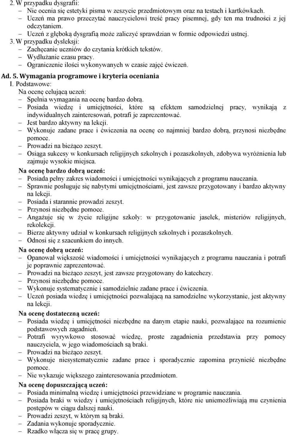 W przypadku dysleksji: Zachęcanie uczniów do czytania krótkich tekstów. Wydłużanie czasu pracy. Ograniczenie ilości wykonywanych w czasie zajęć ćwiczeń. Ad. 5.