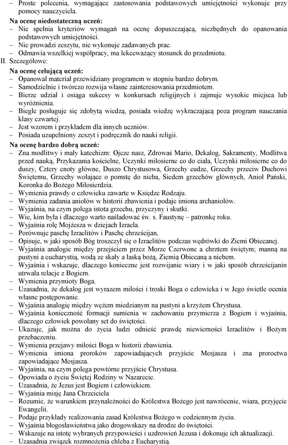 Odmawia wszelkiej współpracy, ma lekceważący stosunek do przedmiotu. II. Szczegółowe: Na ocenę celującą uczeń: Opanował materiał przewidziany programem w stopniu bardzo dobrym.