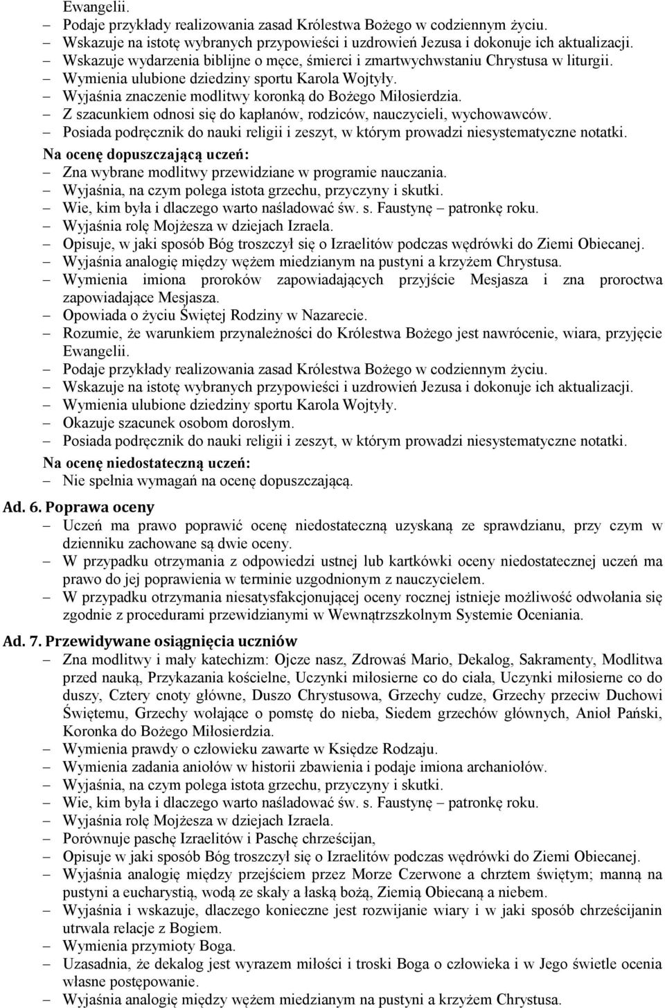 Okazuje szacunek osobom dorosłym. Posiada podręcznik do nauki religii i zeszyt, w którym prowadzi niesystematyczne notatki. Na ocenę niedostateczną uczeń: Nie spełnia wymagań na ocenę dopuszczającą.