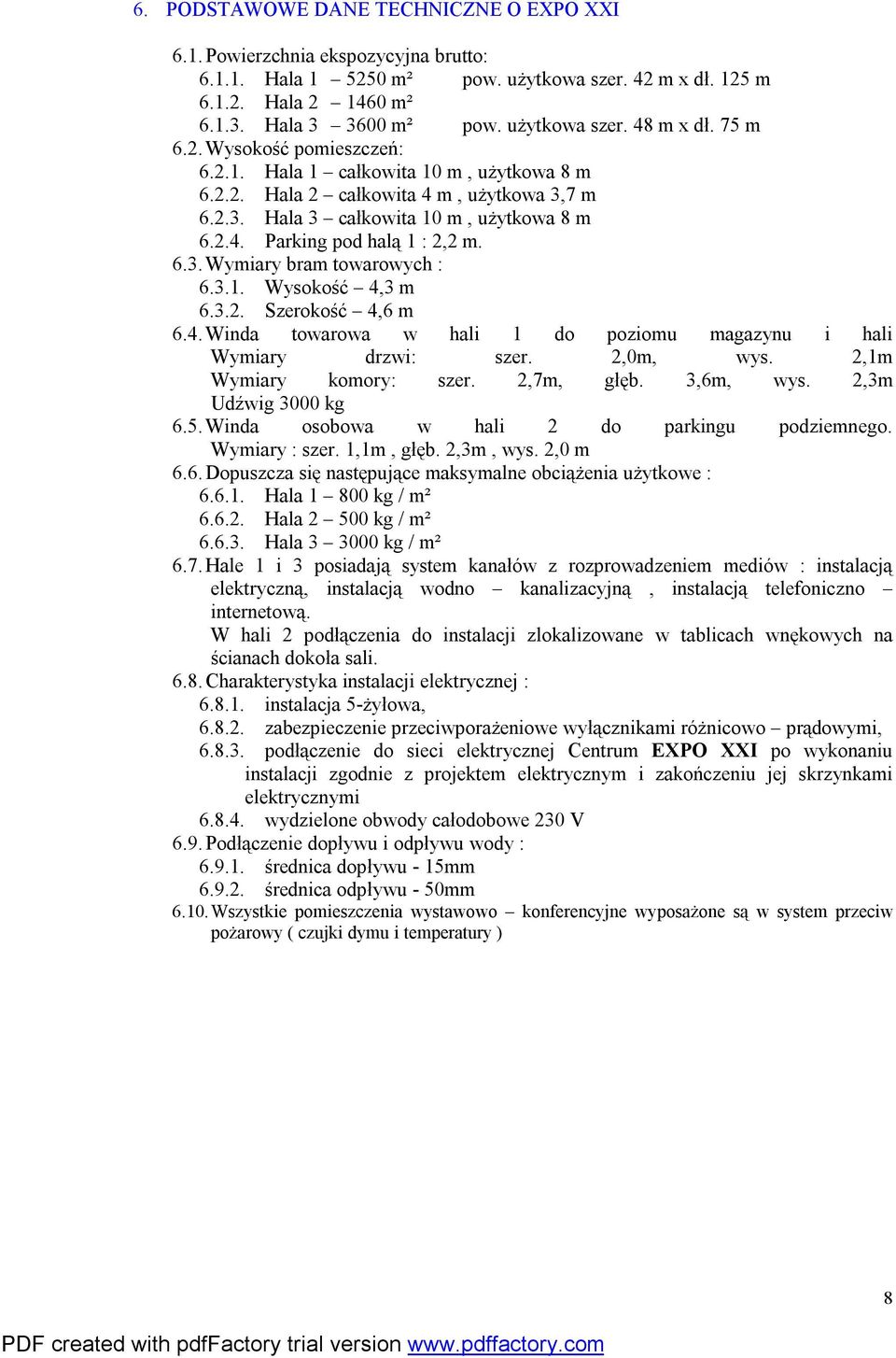 6.3. Wymiary bram towarowych : 6.3.1. Wysokość 4,3 m 6.3.2. Szerokość 4,6 m 6.4. Winda towarowa w hali 1 do poziomu magazynu i hali Wymiary drzwi: szer. 2,0m, wys. 2,1m Wymiary komory: szer.