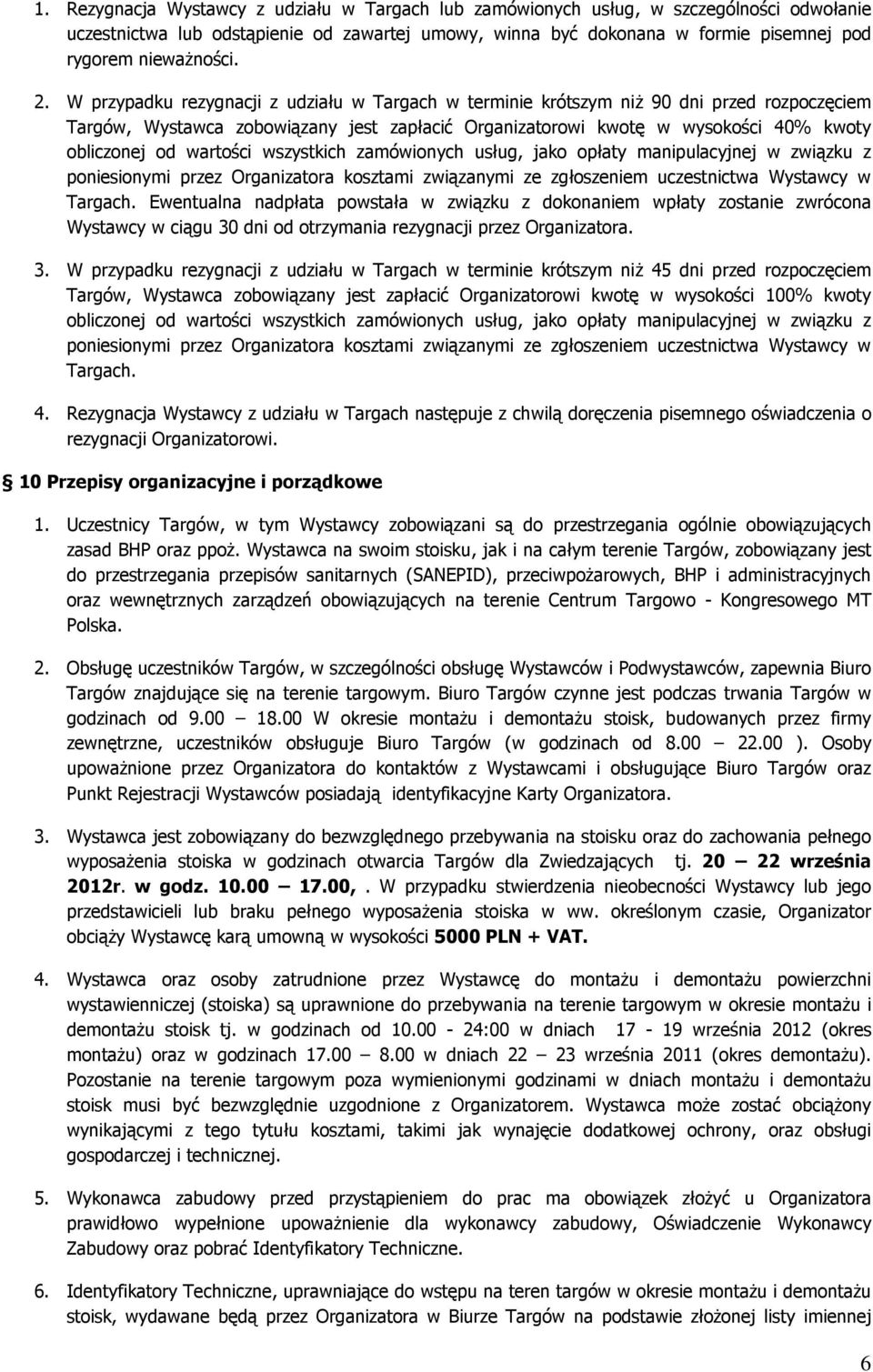 W przypadku rezygnacji z udziału w Targach w terminie krótszym niż 90 dni przed rozpoczęciem Targów, Wystawca zobowiązany jest zapłacić Organizatorowi kwotę w wysokości 40% kwoty obliczonej od