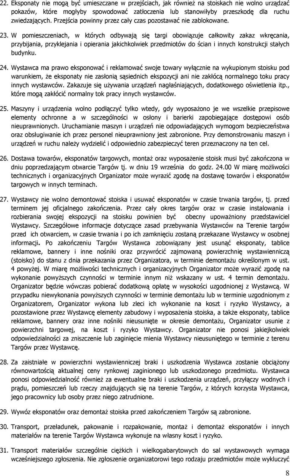 W pomieszczeniach, w których odbywają się targi obowiązuje całkowity zakaz wkręcania, przybijania, przyklejania i opierania jakichkolwiek przedmiotów do ścian i innych konstrukcji stałych budynku. 24.