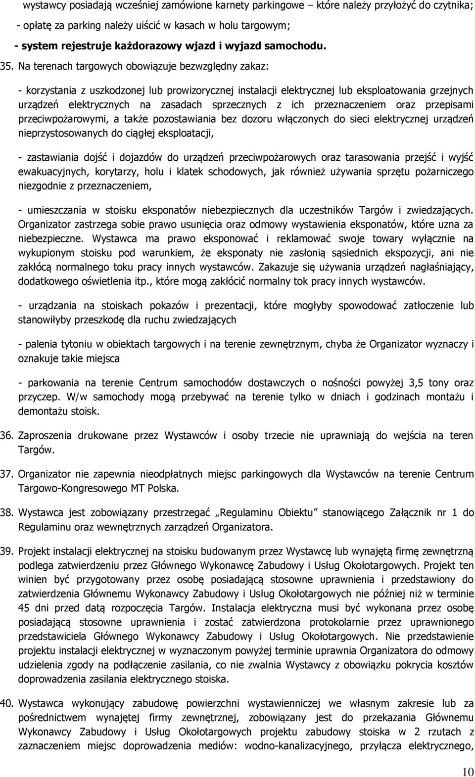 Na terenach targowych obowiązuje bezwzględny zakaz: - korzystania z uszkodzonej lub prowizorycznej instalacji elektrycznej lub eksploatowania grzejnych urządzeń elektrycznych na zasadach sprzecznych