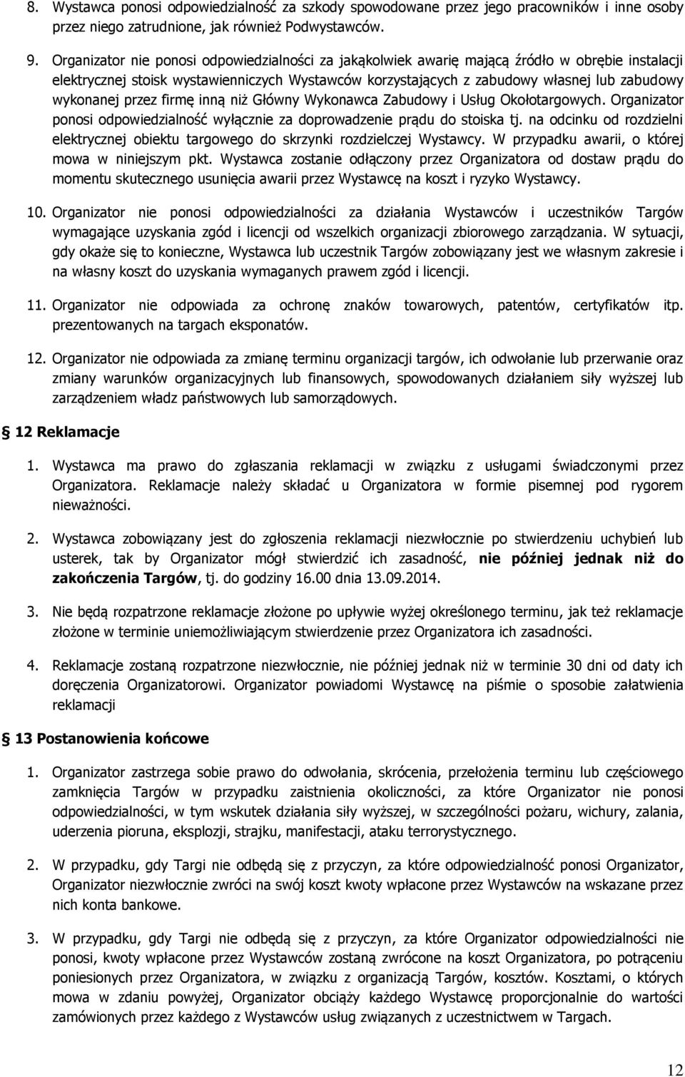 wykonanej przez firmę inną niż Główny Wykonawca Zabudowy i Usług Okołotargowych. Organizator ponosi odpowiedzialność wyłącznie za doprowadzenie prądu do stoiska tj.